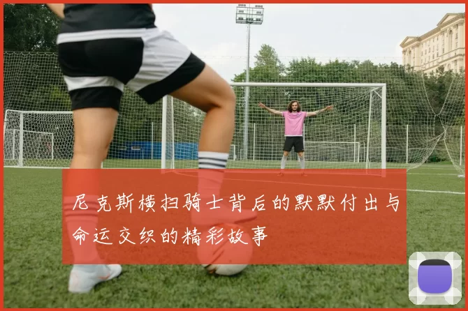 尼克斯横扫骑士背后的默默付出与命运交织的精彩故事